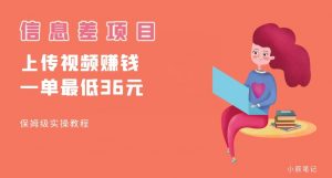 顶级信息差项目，帮别人上传视频，一个视频最低36，保姆级全流程【揭秘】-易得个人分享