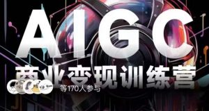 AIGC商业变现训练营，AI时代来临，焦虑不如行动，躬身入局是最好的选择-易得个人分享