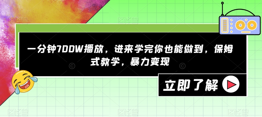 一分钟700W播放，进来学完你也能做到，保姆式教学，暴力变现【揭秘】-易得个人分享