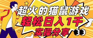 【首发实操教程】轻松日入1K的猫鼠游戏【软件+项目素材】【揭秘】-易得个人分享