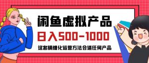 闲鱼虚拟产品变现日入500-1000+，合适普通人的小众赛道【揭秘】-易得个人分享