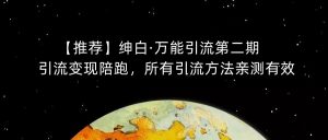 【推荐】绅白·万能引流第二期，引流变现陪跑，所有引流方法亲测有效-易得个人分享