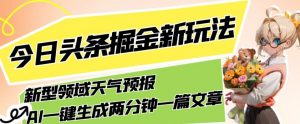今日头条掘金新玩法，关于新型领域天气预报，AI一键生成两分钟一篇文章，复制粘贴轻松月入5000+-易得个人分享