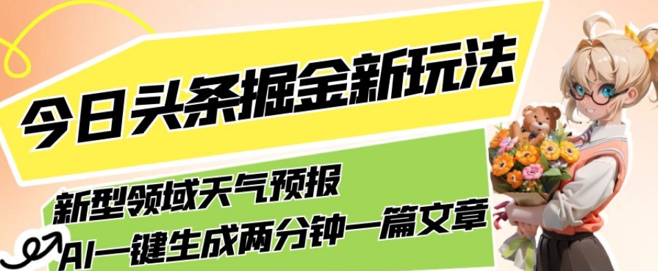 今日头条掘金新玩法，关于新型领域天气预报，AI一键生成两分钟一篇文章，复制粘贴轻松月入5000+-易得个人分享