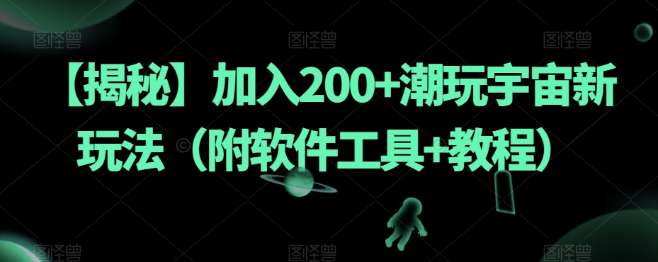【揭秘】加入200+潮玩宇宙新玩法（附软件工具+教程）-易得个人分享