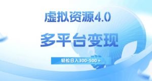 虚拟资源4.0，多平台变现，轻松日入300-500＋【揭秘】-易得个人分享