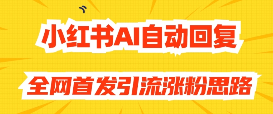 【原创开发】小红书AI自动回复，全网首发引流涨粉思路-易得个人分享
