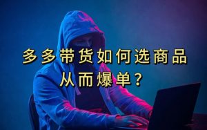 多多视频带货选什么商品链接才能爆单，10分钟教会你，爆单不是浮云【揭秘】-易得个人分享