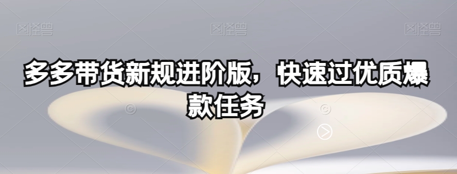 多多带货新规进阶版，快速过优质爆款任务-易得个人分享