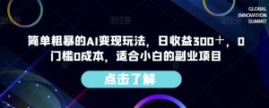 简单粗暴的AI变现玩法，日收益300＋，0门槛0成本，适合小白的副业项目-易得个人分享