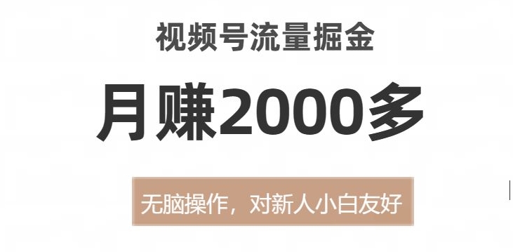 视频号流量掘金，无脑操作，对新人小白友好，月赚2000多【揭秘】-易得个人分享
