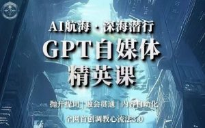 AI航海·深海潜行，GPT自媒体精英课，全网首创调教心流法3.0-易得个人分享