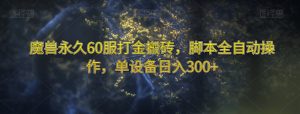 魔兽永久60服打金搬砖，脚本全自动操作，单设备日入300+【揭秘】-易得个人分享