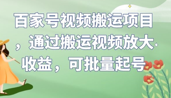 百家号视频搬运项目，通过搬运视频放大收益，可批量起号【揭秘】-易得个人分享