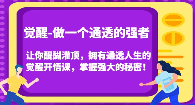 觉醒-做一个通透的强者，让你醍醐灌顶，拥有通透人生的觉醒开悟课，掌握强大的秘密！-易得个人分享