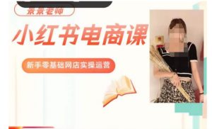 景景小红书电商新手实操课程，新手零基础网店实操运营-易得个人分享