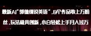 最新AI郭德纲说英语，玩法极具创新，小白轻松上手月入过万【揭秘】-易得个人分享