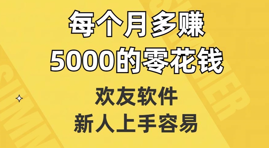 欢友软件，新人上手容易，每个月多赚5000的零花钱【揭秘】-易得个人分享
