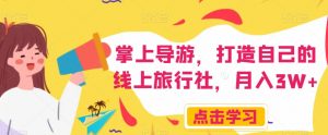 掌上导游，打造自己的线上旅行社，月入3W+【揭秘】-易得个人分享