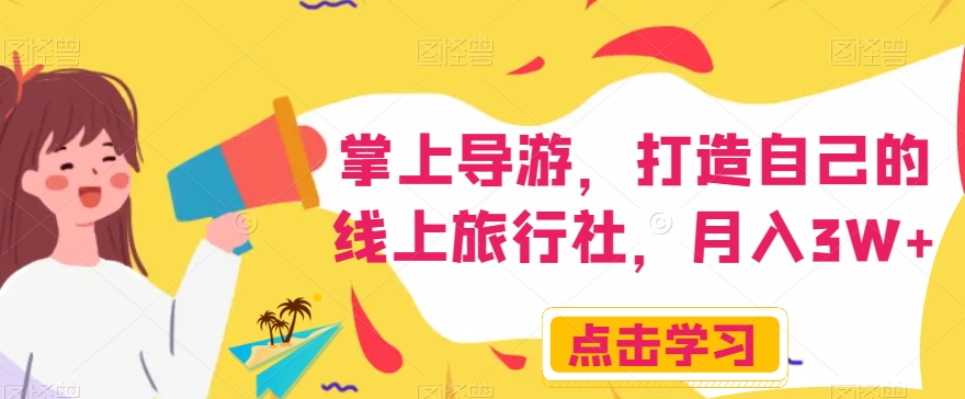 掌上导游,打造自己的线上旅行社,月入3W+【揭秘】-易得个人分享