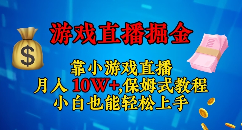 靠小游戏直播，日入3000+，保姆式教程，小白也能轻松上手【揭秘】-易得个人分享