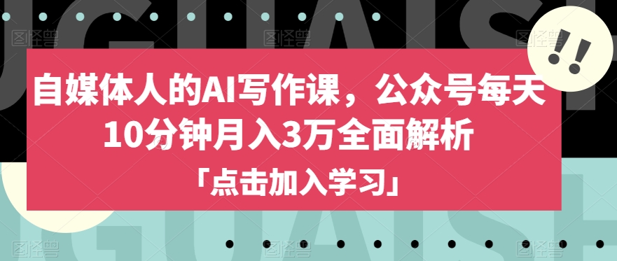 自媒体人的AI写作课,公众号每天10分钟月入3万全面解析-易得个人分享