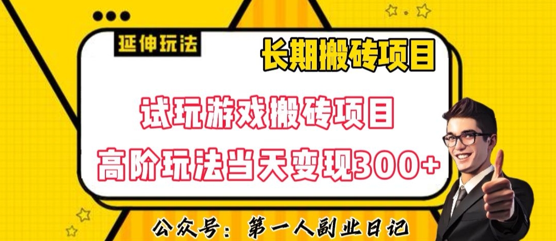 三端试玩游戏搬砖项目高阶玩法，当天变现300+，超详细课程超值干货教学【揭秘】-易得个人分享