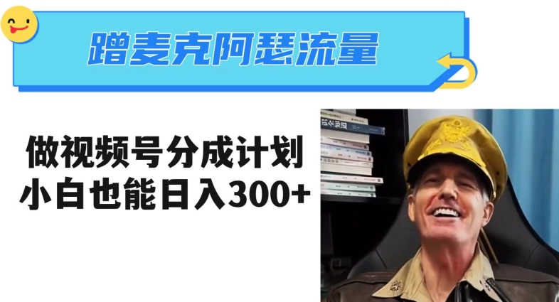 蹭麦克阿瑟热点，做视频号分成计划，小白三分钟一条日入300+【揭秘】-易得个人分享