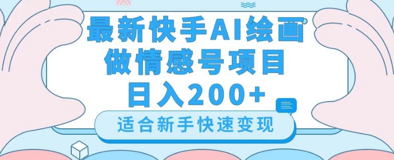 最新快手ai绘画做情感号日入200+玩法【详细教程】【揭秘】-易得个人分享