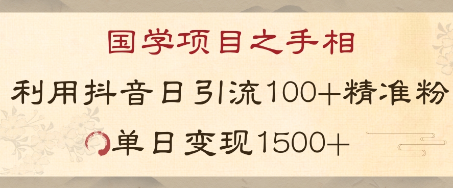 国学项目新玩法利用抖音引流精准国学粉日引100单人单日变现1500【揭秘】-易得个人分享