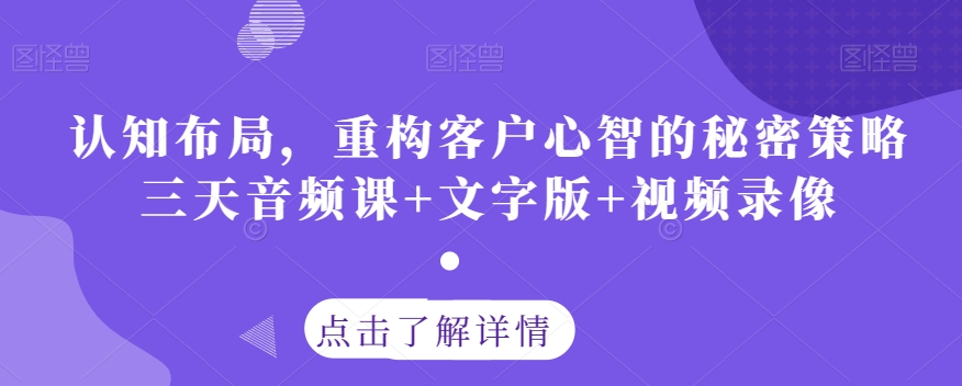 认知布局，重构客户心智的秘密策略三天音频课+文字版+视频录像-易得个人分享