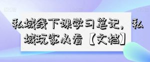 私域线下课学习笔记，​私域玩家必看【文档】-易得个人分享
