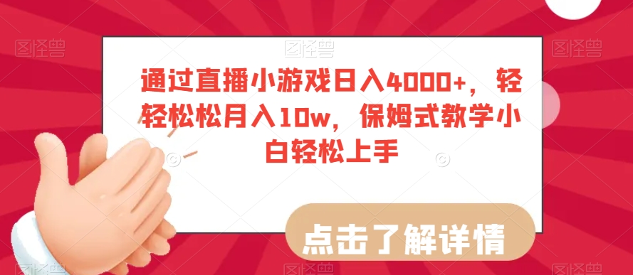 通过直播小游戏日入4000+，轻轻松松月入10w，保姆式教学小白轻松上手【揭秘】-易得个人分享