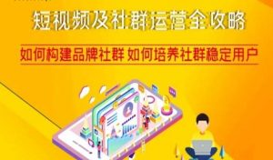 短视频及社群运营全攻略，如何构建品牌社群如何培养社群稳定用户-易得个人分享