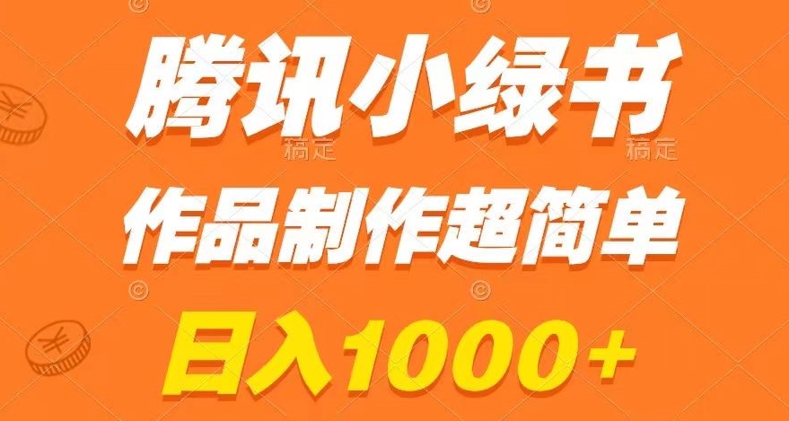 腾讯小绿书掘金，日入1000+，作品制作超简单，小白也能学会【揭秘】-易得个人分享