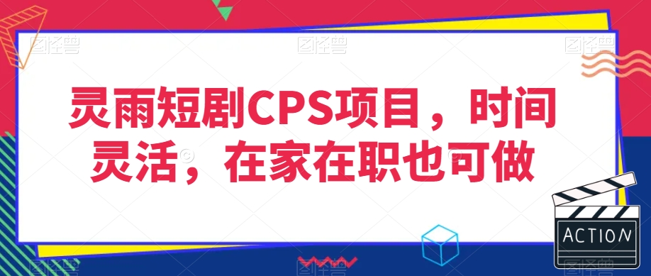 灵雨短剧CPS项目，时间灵活，在家在职也可做-易得个人分享