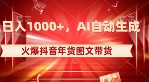 10日入1000+火爆抖音年货图文带货，AI自动生成自己的年货原创图文【揭秘】-易得个人分享
