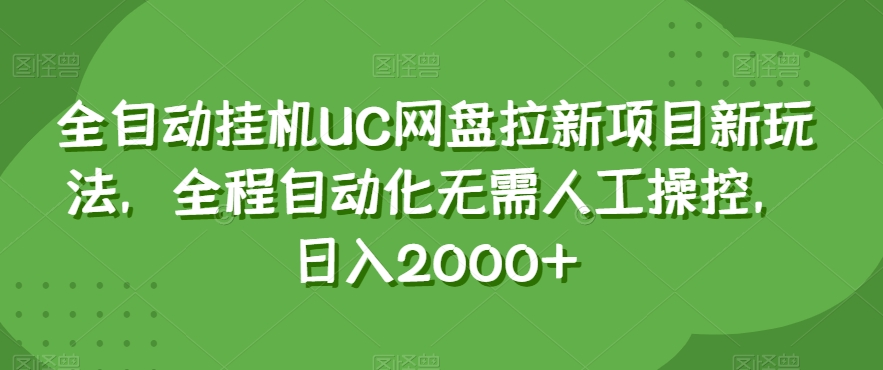 全自动挂机UC网盘拉新项目新玩法，全程自动化无需人工操控，日入2000+【揭秘】-易得个人分享