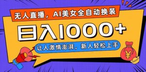 无人直播，AI美女全自动换装跳舞，让人激情澎湃，新人轻松上手，日入1000+【揭秘】-易得个人分享