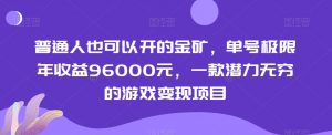 普通人也可以开的金矿，单号极限年收益96000元，一款潜力无穷的游戏变现项目【揭秘】-易得个人分享