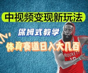 中视频变现新玩法，体育赛道日入大几百【揭秘】-易得个人分享