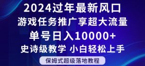 2024年过年新风口，游戏任务推广，享超大流量，单号日入10000+，小白轻松上手【揭秘】-易得个人分享