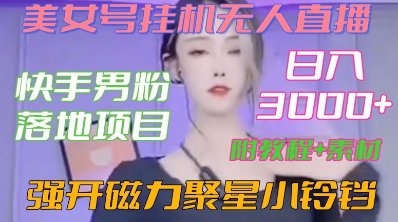 快手男粉落地项目,美女号挂机无人直播,强开磁力聚星小铃铛,日入3000+【附教程和美女素材】【揭秘】-易得个人分享