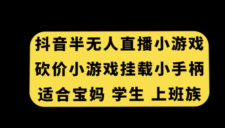 抖音半无人直播砍价小游戏，挂载游戏小手柄，适合宝妈学生上班族【揭秘】-易得个人分享