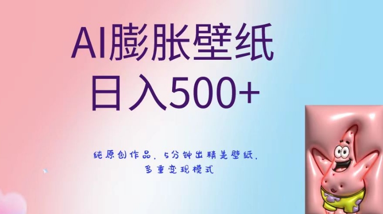 AI膨胀壁纸日入500+，纯原创作品，5分钟出精美壁纸，多重变现模式【揭秘】-易得个人分享