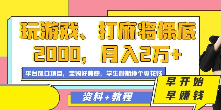 玩游戏、打麻将保底2000，月入2万+，平台风口项目【揭秘】-易得个人分享