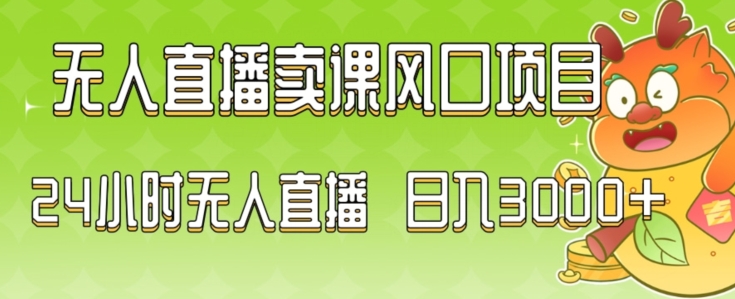 2024最新玩法无人直播卖课风口项目，全天无人直播，小白轻松上手【揭秘】-易得个人分享