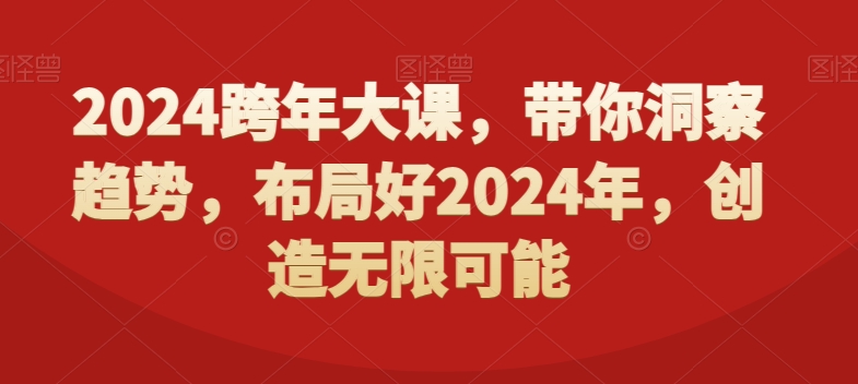 2024跨年大课，​带你洞察趋势，布局好2024年，创造无限可能-易得个人分享
