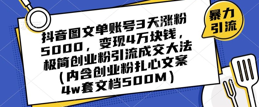 抖音图文单账号3天涨粉5000，变现4万块钱，极简创业粉引流成交大法-易得个人分享