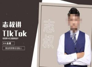 志叔讲tk运营变现课，tiktok跨境电商摸金校尉-易得个人分享